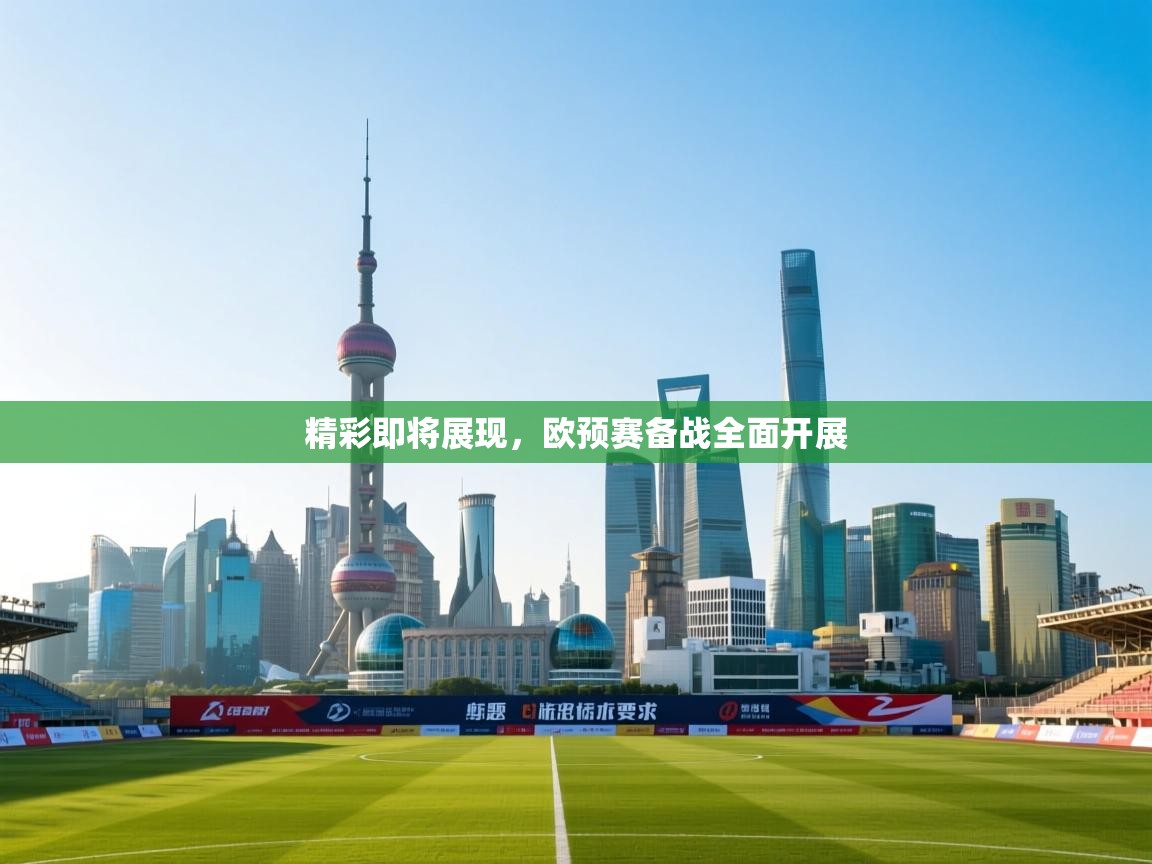 精彩即将展现,欧预赛备战全面开展 第2张