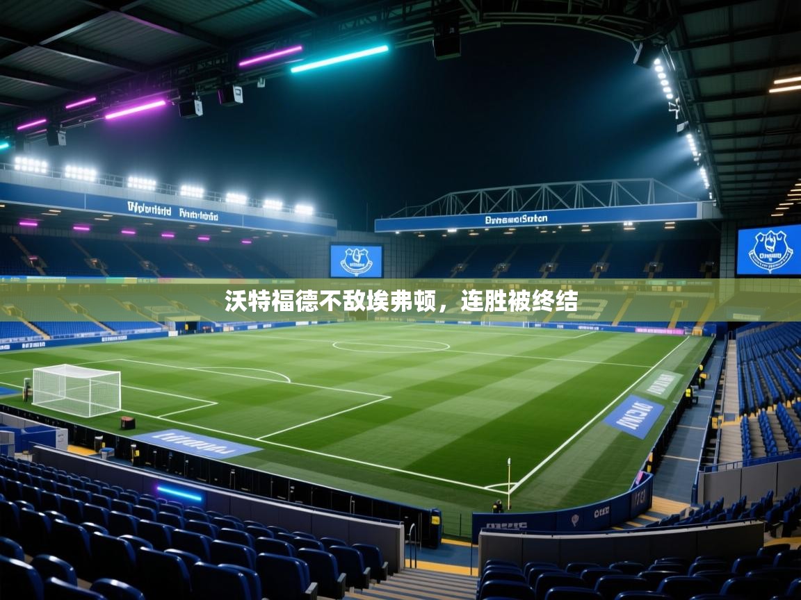 沃特福德不敌埃弗顿，连胜被终结  第2张