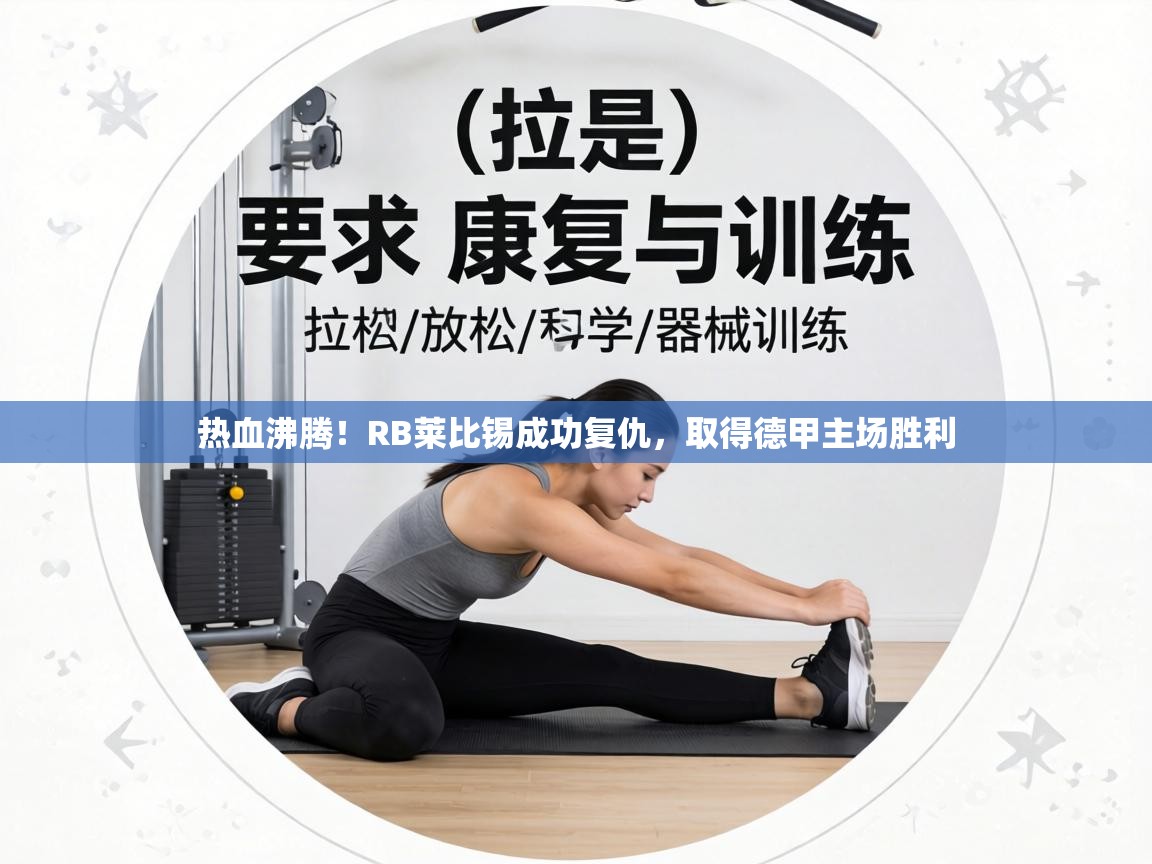 热血沸腾！RB莱比锡成功复仇，取得德甲主场胜利  第2张